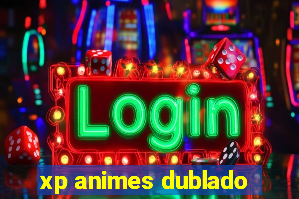 xp animes dublado